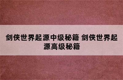 剑侠世界起源中级秘籍 剑侠世界起源高级秘籍